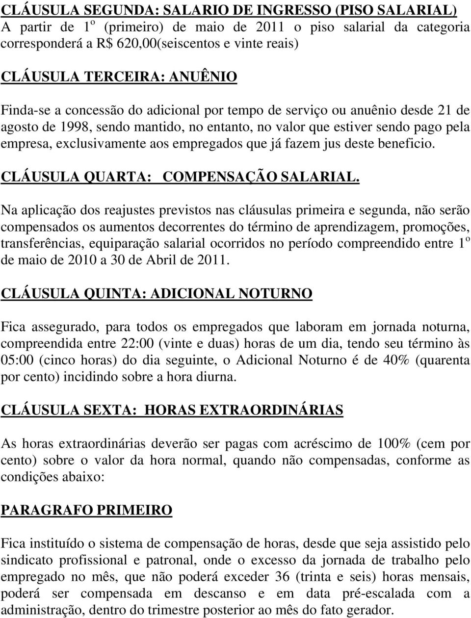 empregados que já fazem jus deste beneficio. CLÁUSULA QUARTA: COMPENSAÇÃO SALARIAL.