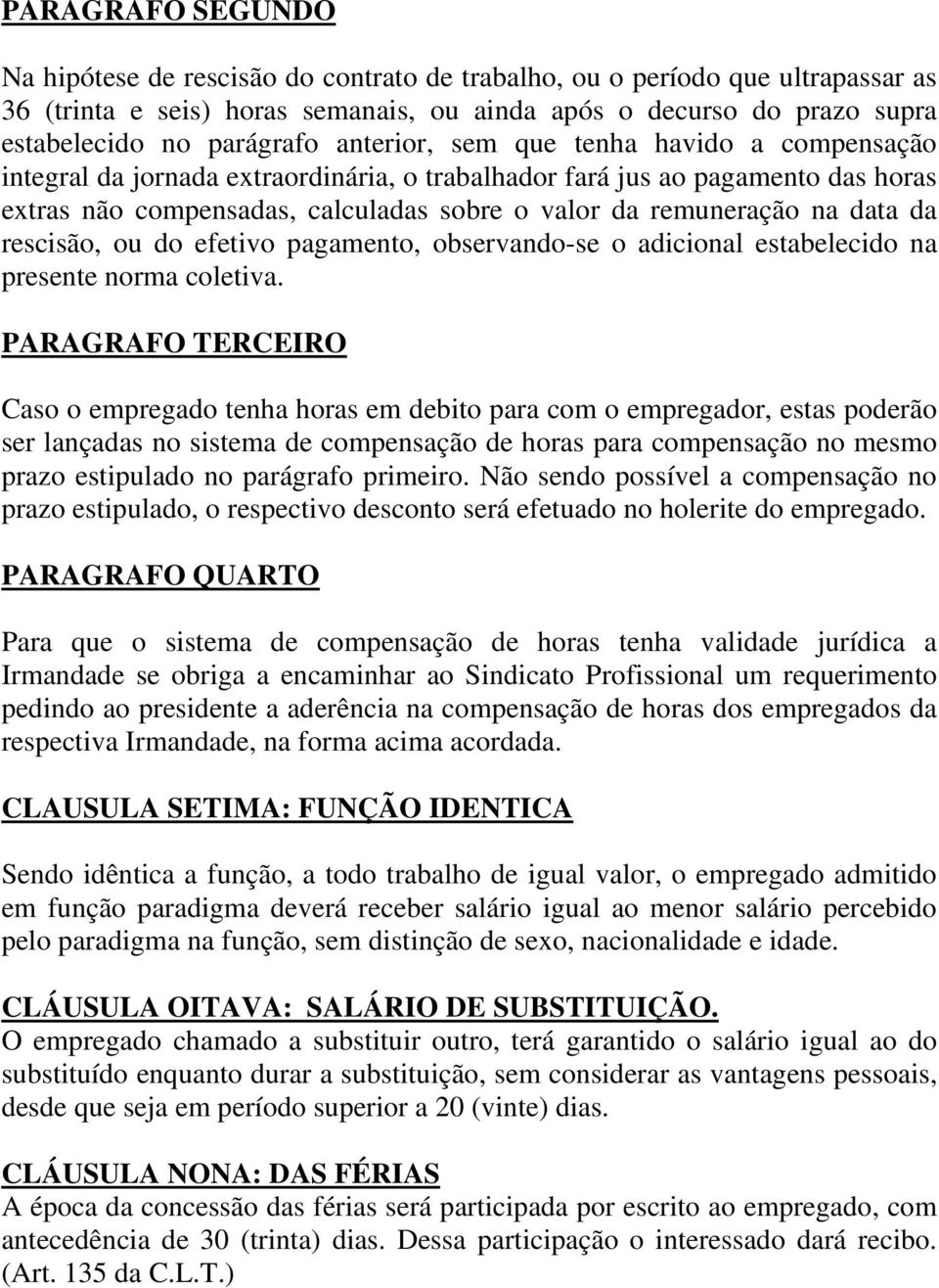 da rescisão, ou do efetivo pagamento, observando-se o adicional estabelecido na presente norma coletiva.