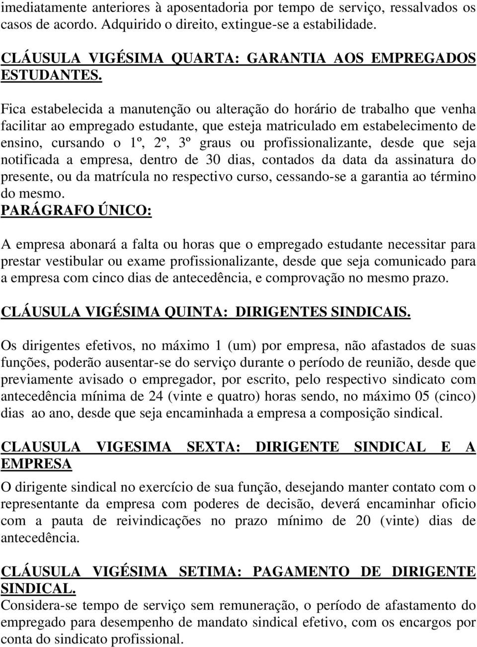 Fica estabelecida a manutenção ou alteração do horário de trabalho que venha facilitar ao empregado estudante, que esteja matriculado em estabelecimento de ensino, cursando o 1º, 2º, 3º graus ou