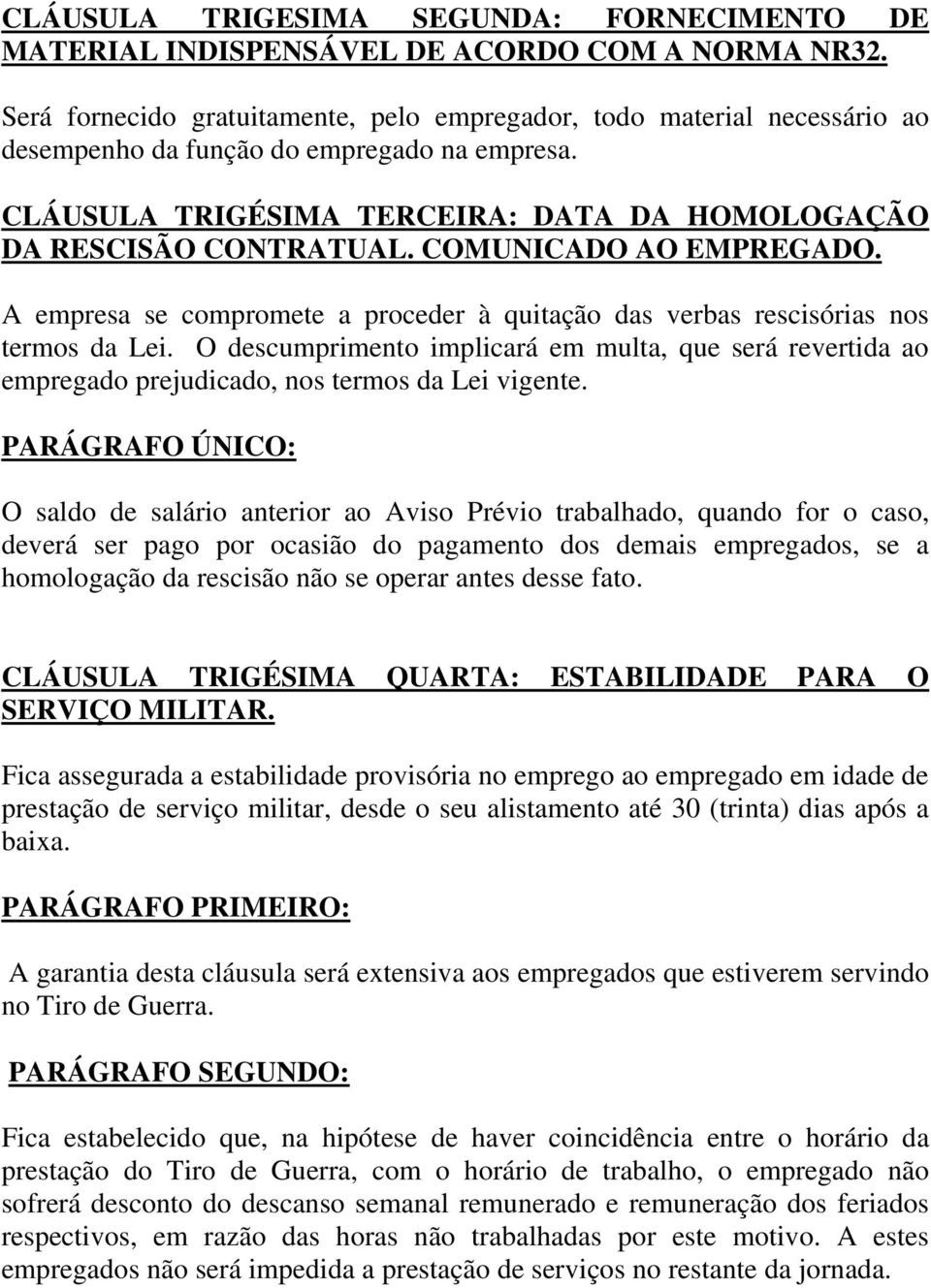 COMUNICADO AO EMPREGADO. A empresa se compromete a proceder à quitação das verbas rescisórias nos termos da Lei.