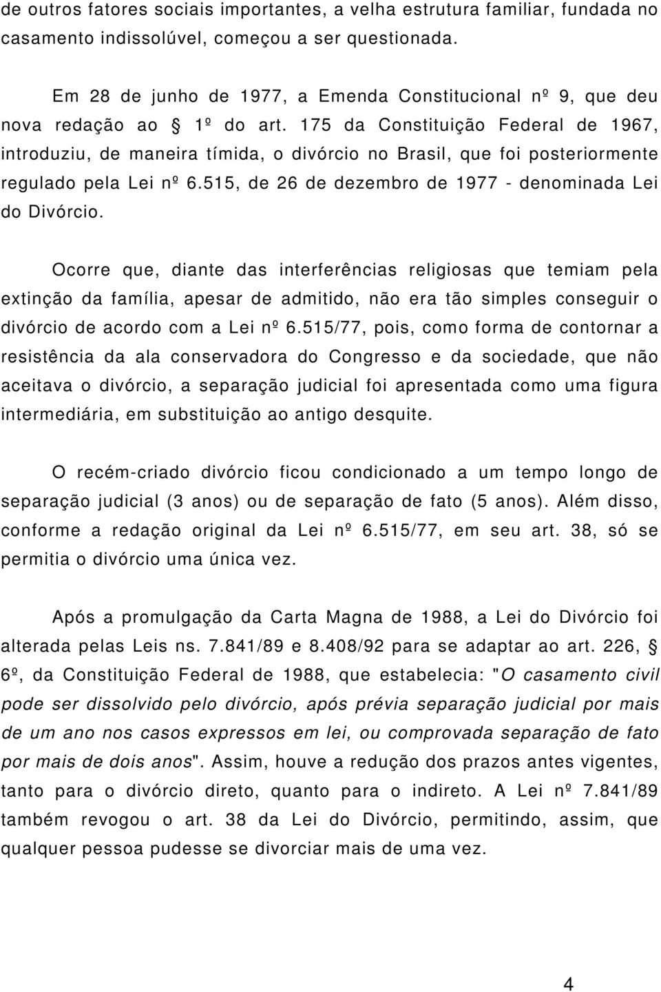175 da Constituição Federal de 1967, introduziu, de maneira tímida, o divórcio no Brasil, que foi posteriormente regulado pela Lei nº 6.515, de 26 de dezembro de 1977 - denominada Lei do Divórcio.