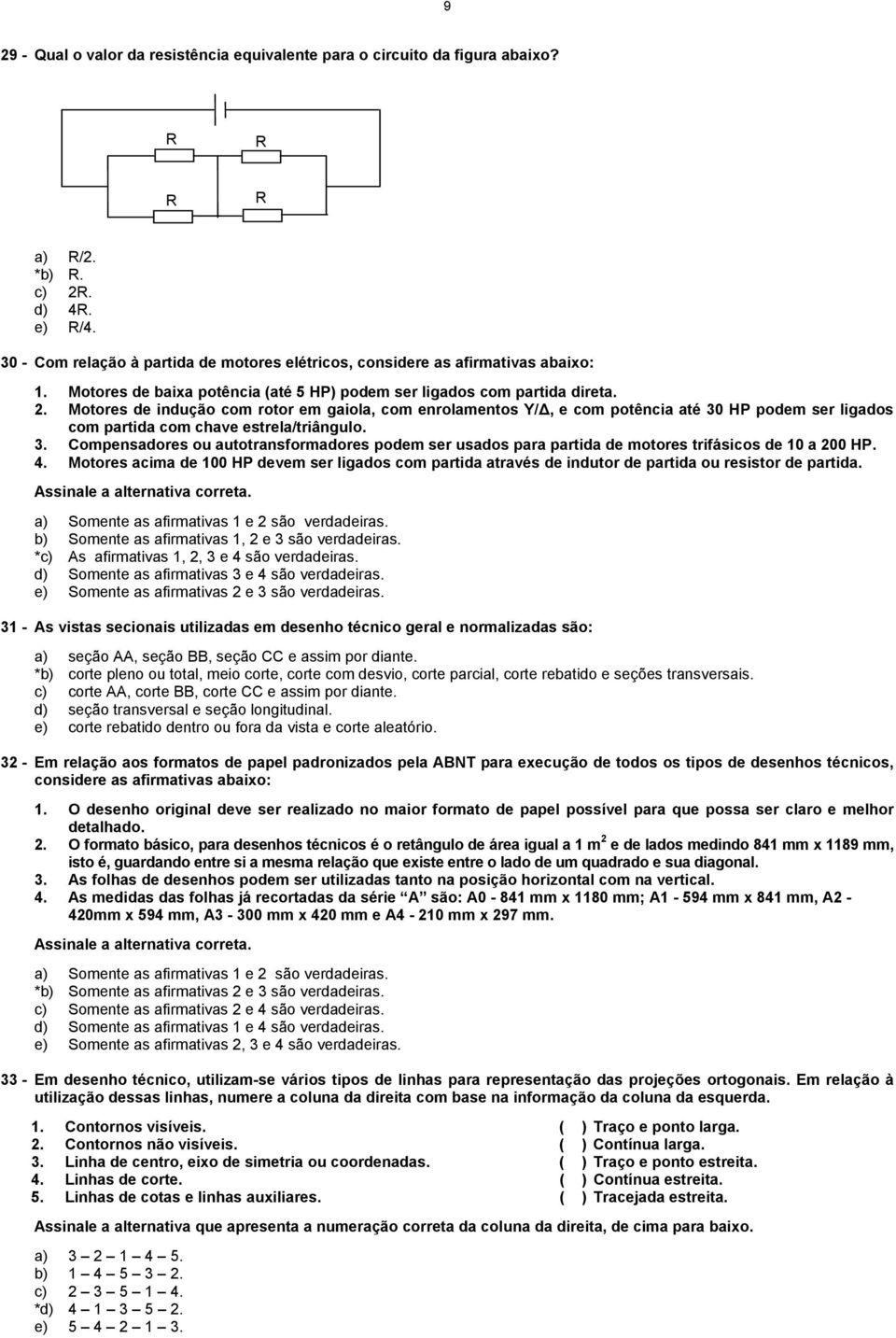 Motores de indução com rotor em gaiola, com enrolamentos Y/, e com potência até 30 HP podem ser ligados com partida com chave estrela/triângulo. 3. Compensadores ou autotransformadores podem ser usados para partida de motores trifásicos de 10 a 200 HP.