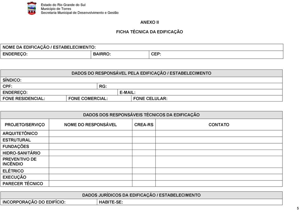 RESPONSÁVEIS TÉCNICOS DA EDIFICAÇÃO PROJETO/SERVIÇO NOME DO RESPONSÁVEL CREA-RS CONTATO ARQUITETÔNICO ESTRUTURAL FUNDAÇÕES