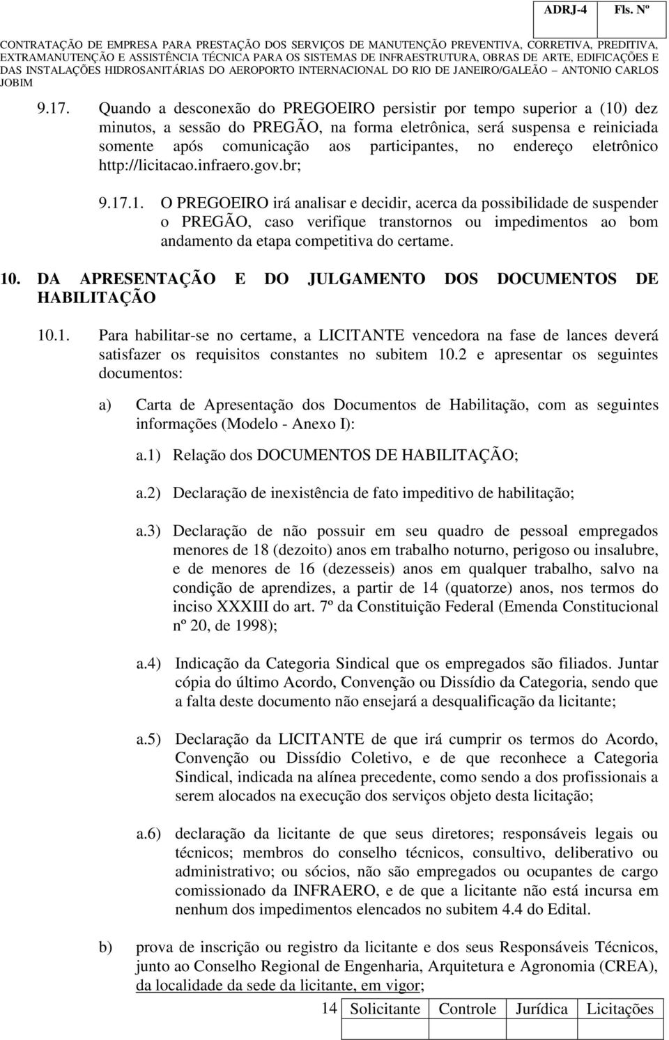 .1. O PREGOEIRO irá analisar e decidir, acerca da possibilidade de suspender o PREGÃO, caso verifique transtornos ou impedimentos ao bom andamento da etapa competitiva do certame. 10.