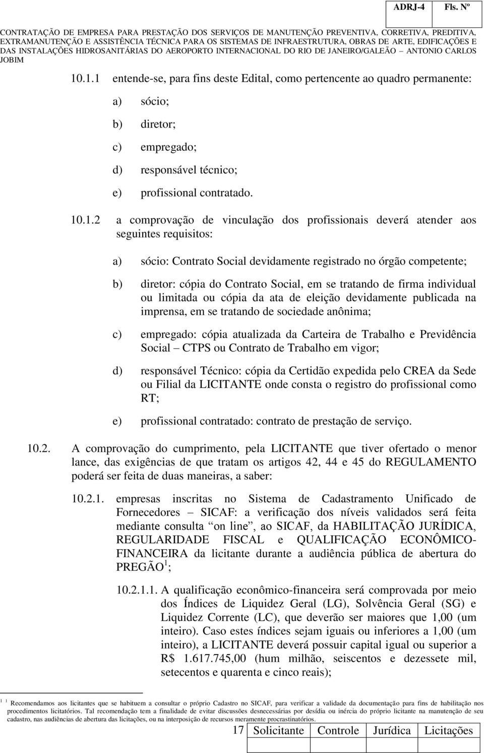 firma individual ou limitada ou cópia da ata de eleição devidamente publicada na imprensa, em se tratando de sociedade anônima; c) empregado: cópia atualizada da Carteira de Trabalho e Previdência