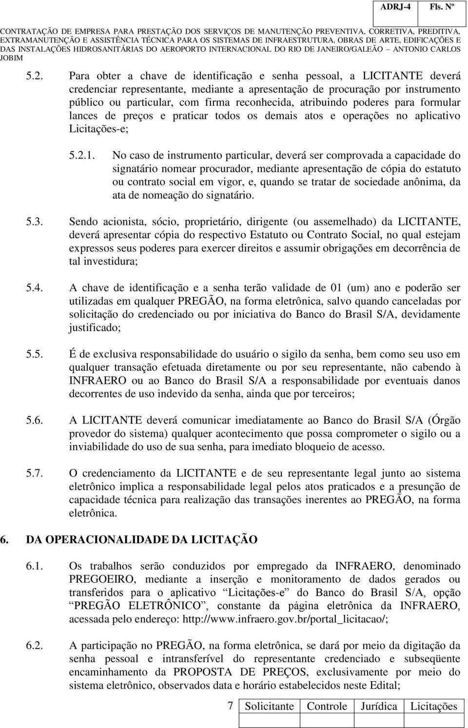 No caso de instrumento particular, deverá ser comprovada a capacidade do signatário nomear procurador, mediante apresentação de cópia do estatuto ou contrato social em vigor, e, quando se tratar de