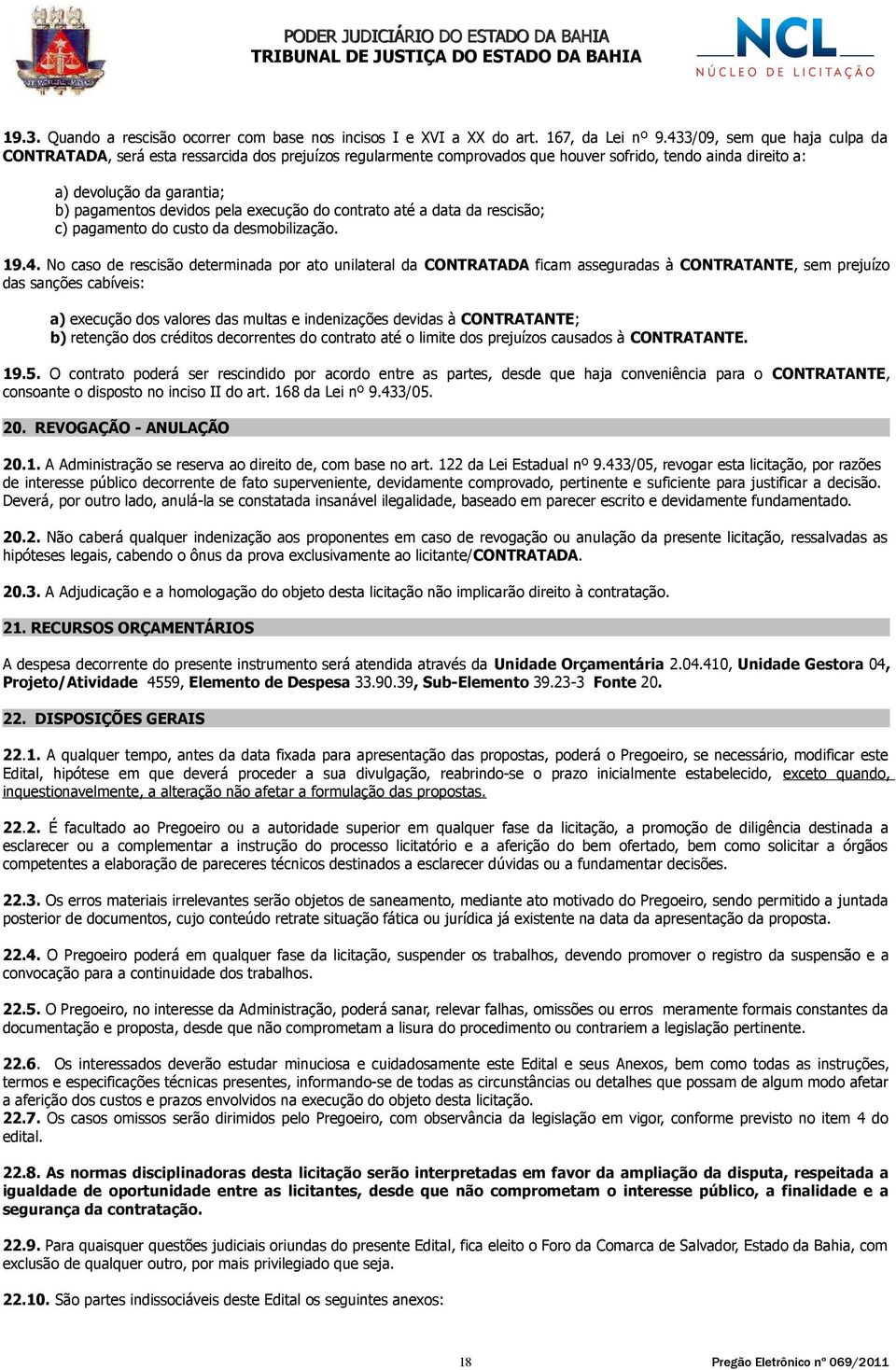 execução do contrato até a data da rescisão; c) pagamento do custo da desmobilização. 19.4.