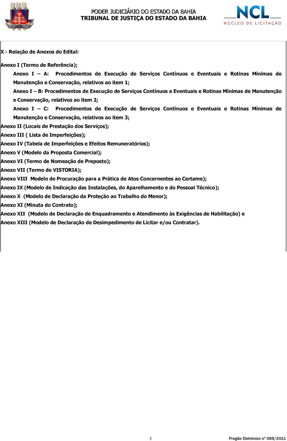 Contínuos e Eventuais e Rotinas Mínimas de Manutenção e Conservação, relativos ao item 3; Anexo II (Locais de Prestação dos Serviços); Anexo III ( Lista de Imperfeições); Anexo IV (Tabela de