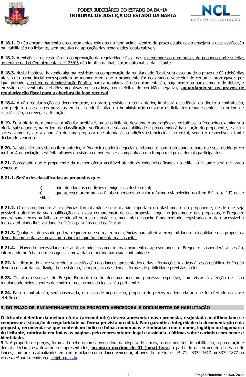 A existência de restrição na comprovação da regularidade fiscal das microempresas e empresas de pequeno porte sujeitas ao regime da Lei Complementar nº 123/06 não implica na inabilitação automática