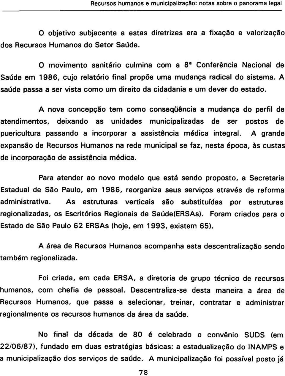 A saúde passa a ser vista como um direito da cidadania e um dever do estado.