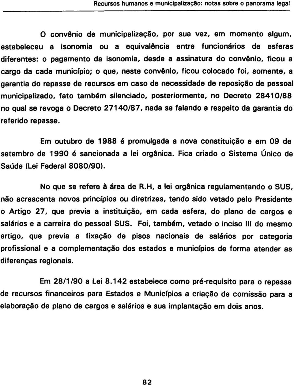 também silenciado, posteriormente, no Decreto 28410/88 no qual se revoga o Decreto 27140/87, nada se falando a respeito da garantia do referido repasse.