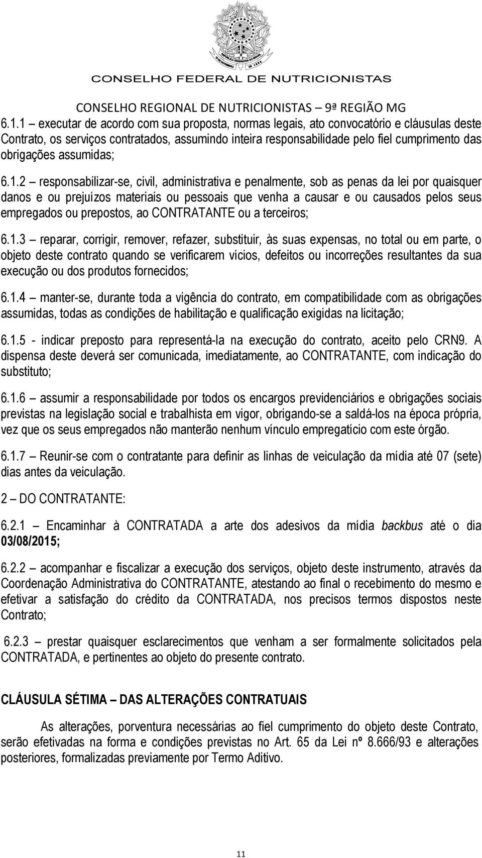 2 responsabilizar-se, civil, administrativa e penalmente, sob as penas da lei por quaisquer danos e ou prejuízos materiais ou pessoais que venha a causar e ou causados pelos seus empregados ou