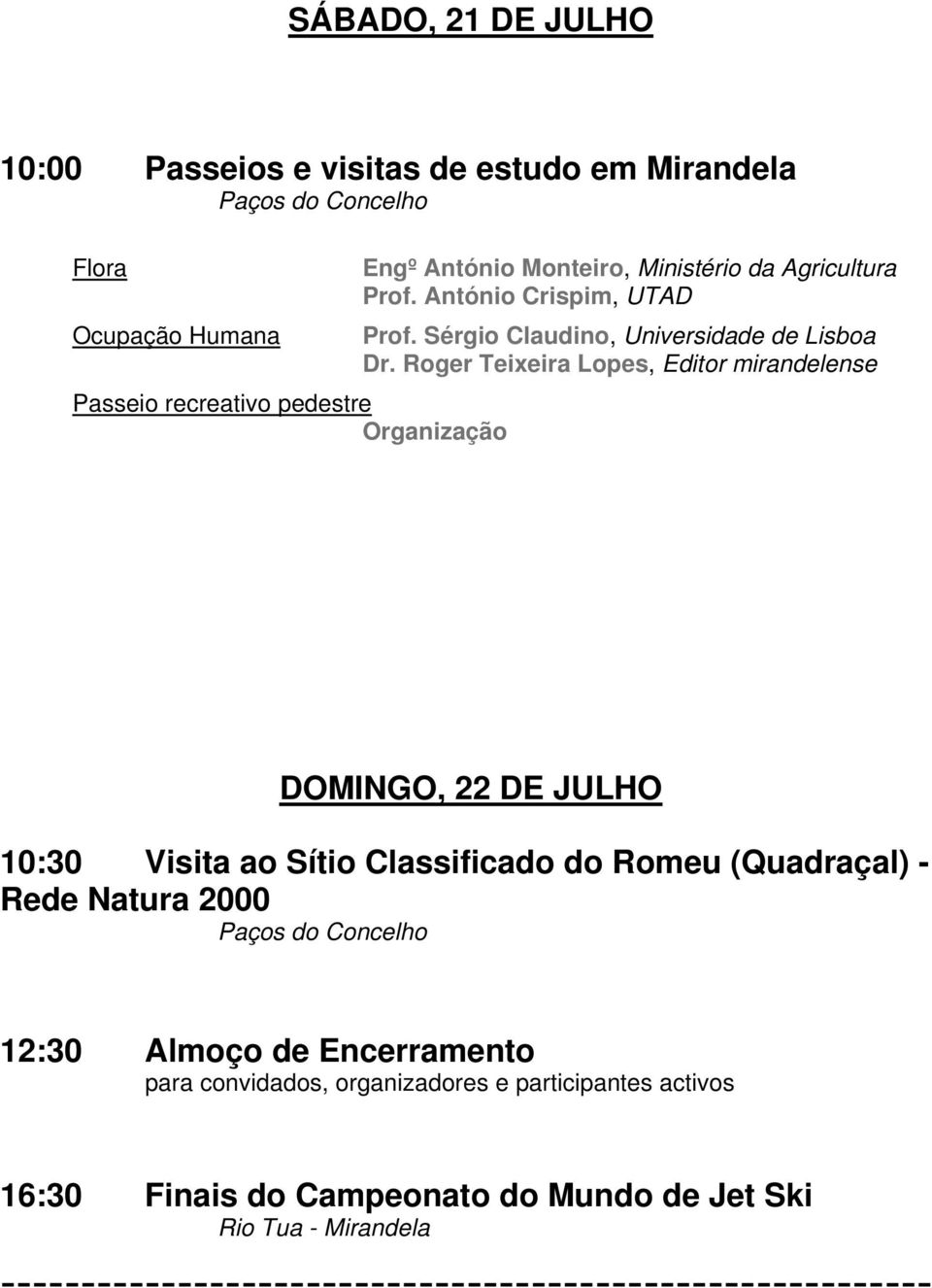 Roger Teixeira Lopes, Editor mirandelense DOMINGO, 22 DE JULHO 10:30 Visita ao Sítio Classificado do Romeu (Quadraçal) - Rede Natura 2000 Paços do Concelho