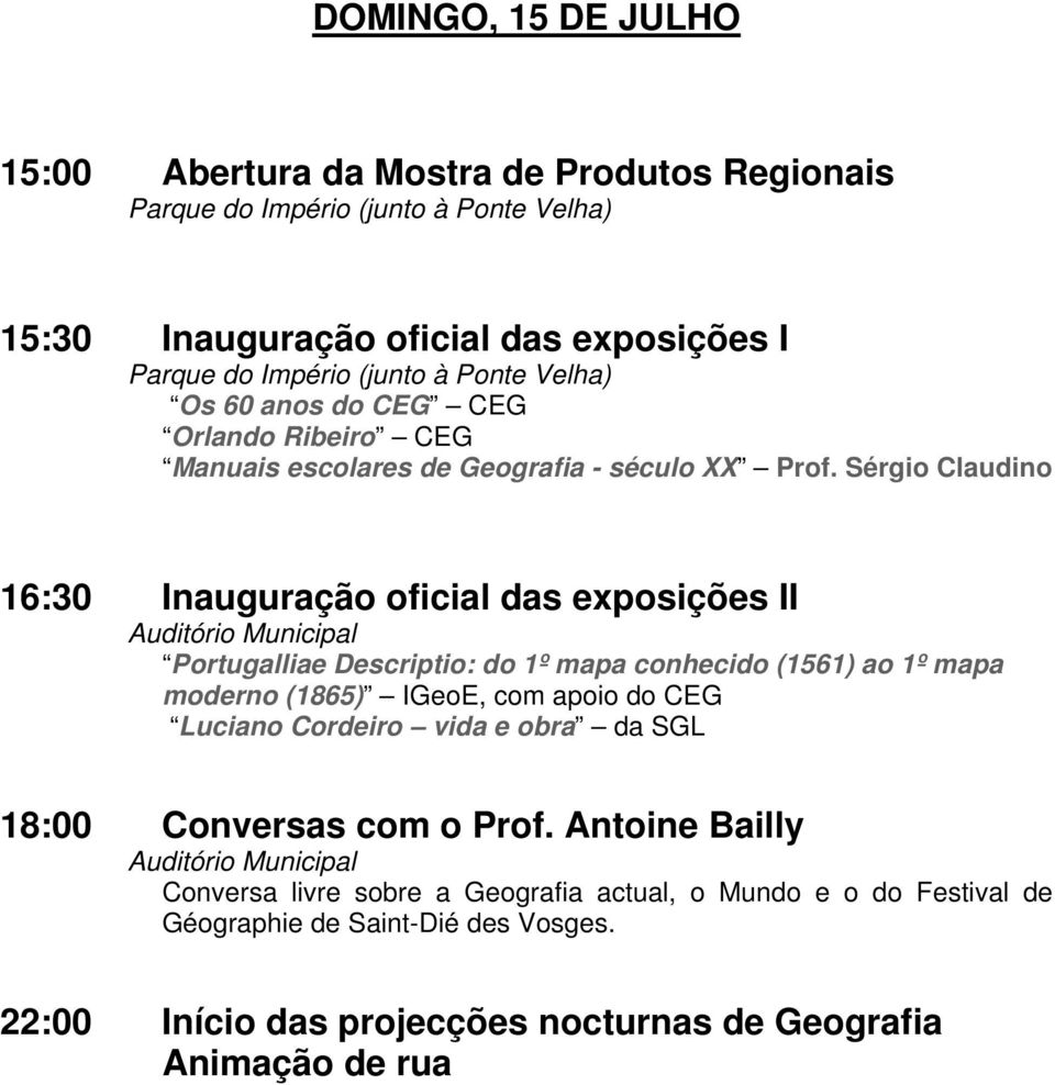 Sérgio Claudino 16:30 Inauguração oficial das exposições II Portugalliae Descriptio: do 1º mapa conhecido (1561) ao 1º mapa moderno (1865) IGeoE, com apoio do CEG Luciano