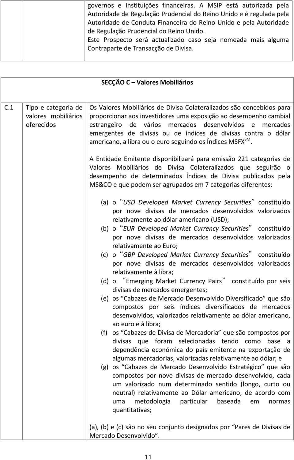 Unido. Este Prospecto será actualizado caso seja nomeada mais alguma Contraparte de Transacção de Divisa. SECÇÃO C Valores Mobiliários C.