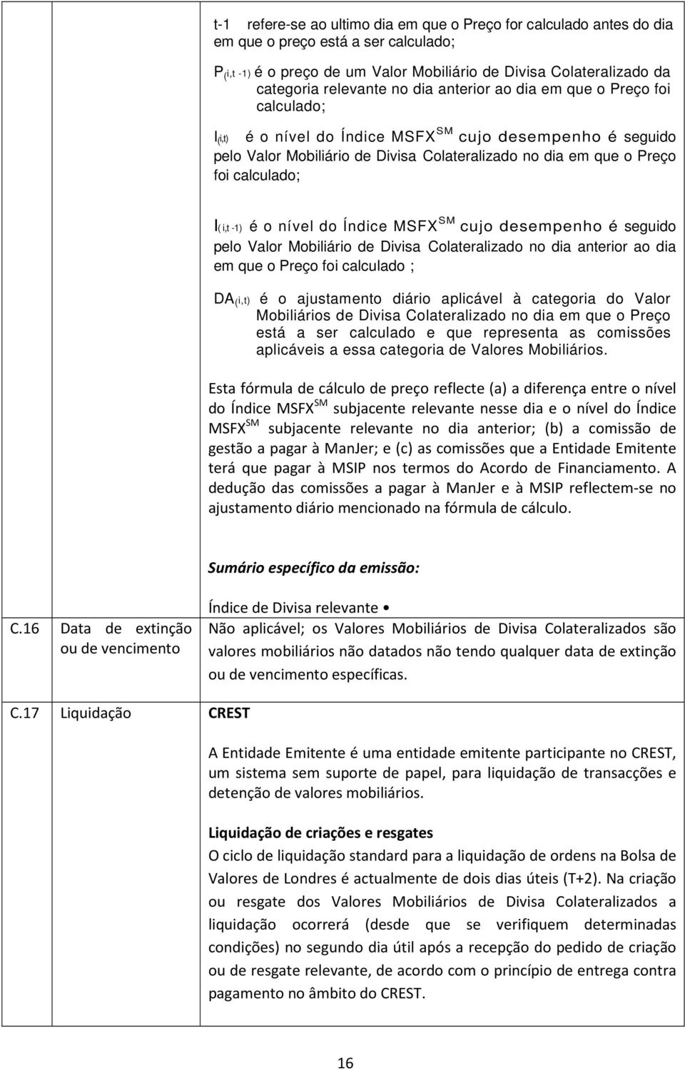 I( i,t -1) é o nível do Índice MSFX SM cujo desempenho é seguido pelo Valor Mobiliário de Divisa Colateralizado no dia anterior ao dia em que o Preço foi calculado ; DA ( i,t) é o ajustamento diário