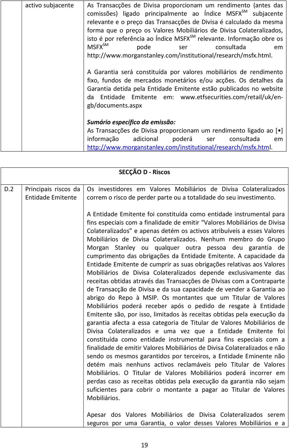 morganstanley.com/institutional/research/msfx.html. A Garantia será constituída por valores mobiliários de rendimento fixo, fundos de mercados monetários e/ou acções.