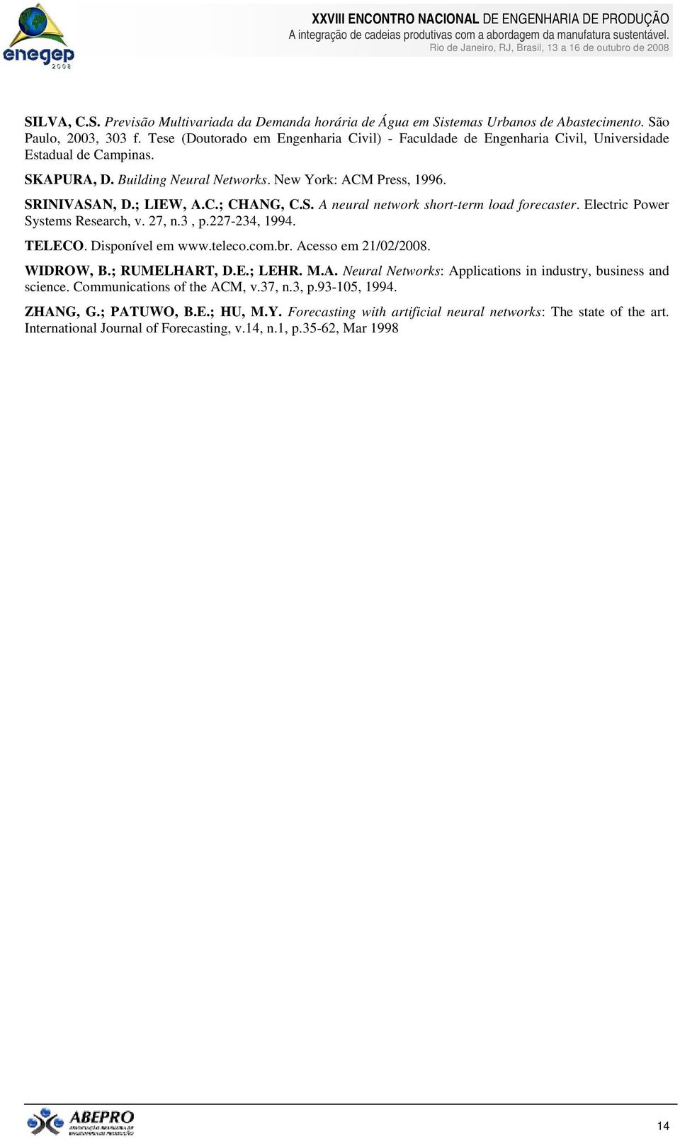 S. A neural network short-term load forecaster. Electric Power Systems Research, v. 27, n.3, p.227-234, 1994. TELECO. Disponível em www.teleco.com.br. Acesso em 21/02/2008. WIDROW, B.; RUMELHART, D.E.; LEHR.