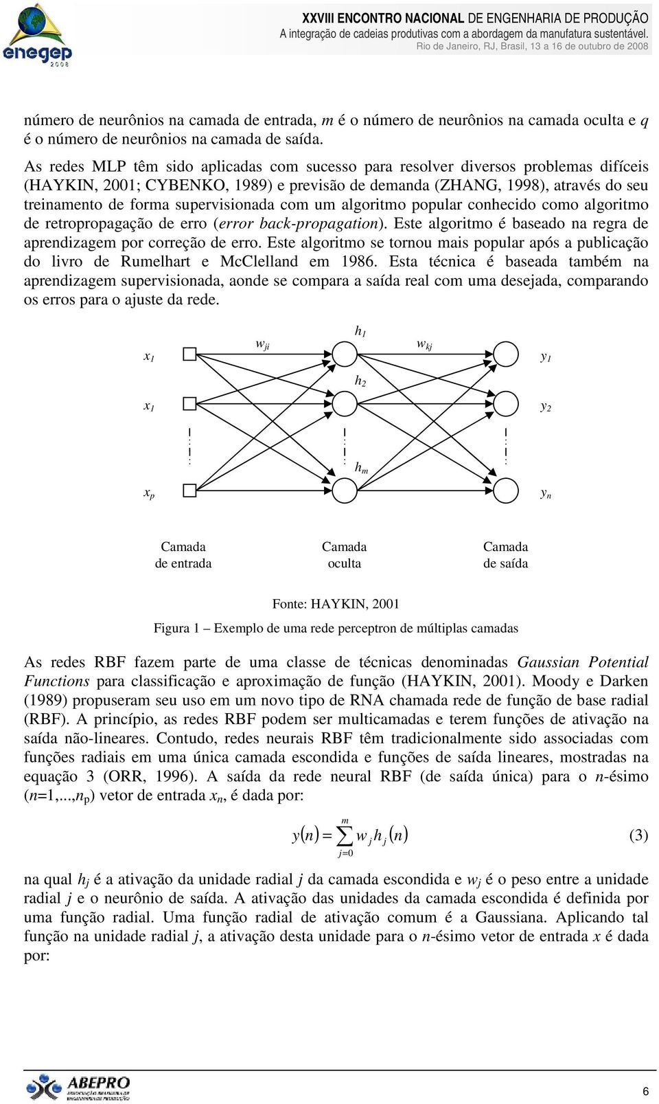 supervisionada com um algoritmo popular conhecido como algoritmo de retropropagação de erro (error back-propagation). Este algoritmo é baseado na regra de aprendizagem por correção de erro.