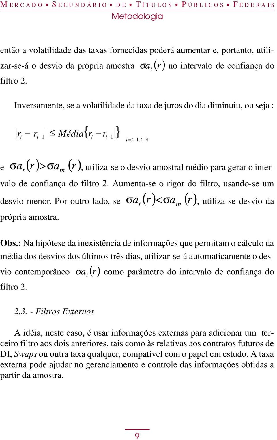 filro 2. Aumena-se o rigor do filro, usando-se um desvio menor. Por ouro lado, se σ a() r< σa () r própria amosra. m, uiliza-se desvio da Obs.