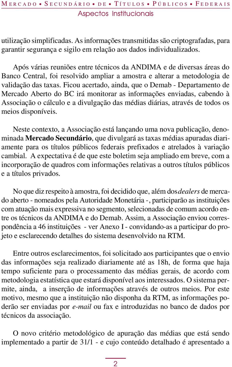 Ficou acerado, ainda, que o Demab - Deparameno de Mercado Abero do BC irá moniorar as informações enviadas, cabendo à Associação o cálculo e a divulgação das médias diárias, aravés de odos os meios