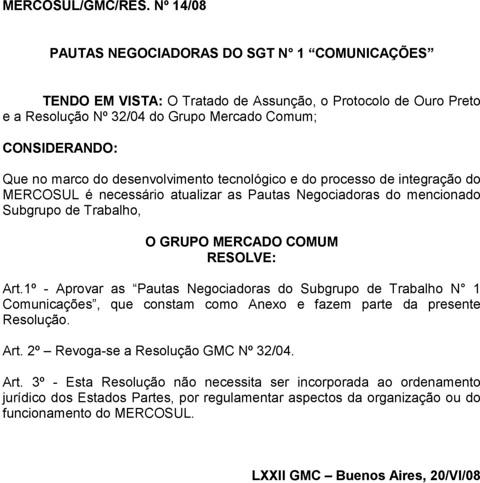 desenvolvimento tecnológico e do processo de integração do MERCOSUL é necessário atualizar as Pautas Negociadoras do mencionado Subgrupo de Trabalho, O GRUPO MERCADO COMUM RESOLVE: Art.