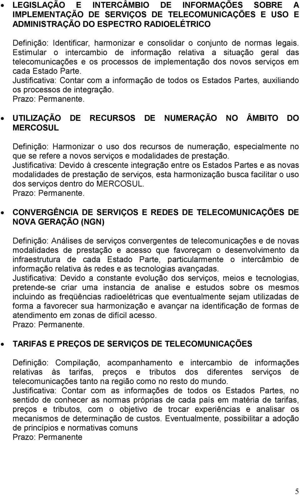 Justificativa: Contar com a informação de todos os Estados Partes, auxiliando os processos de integração.