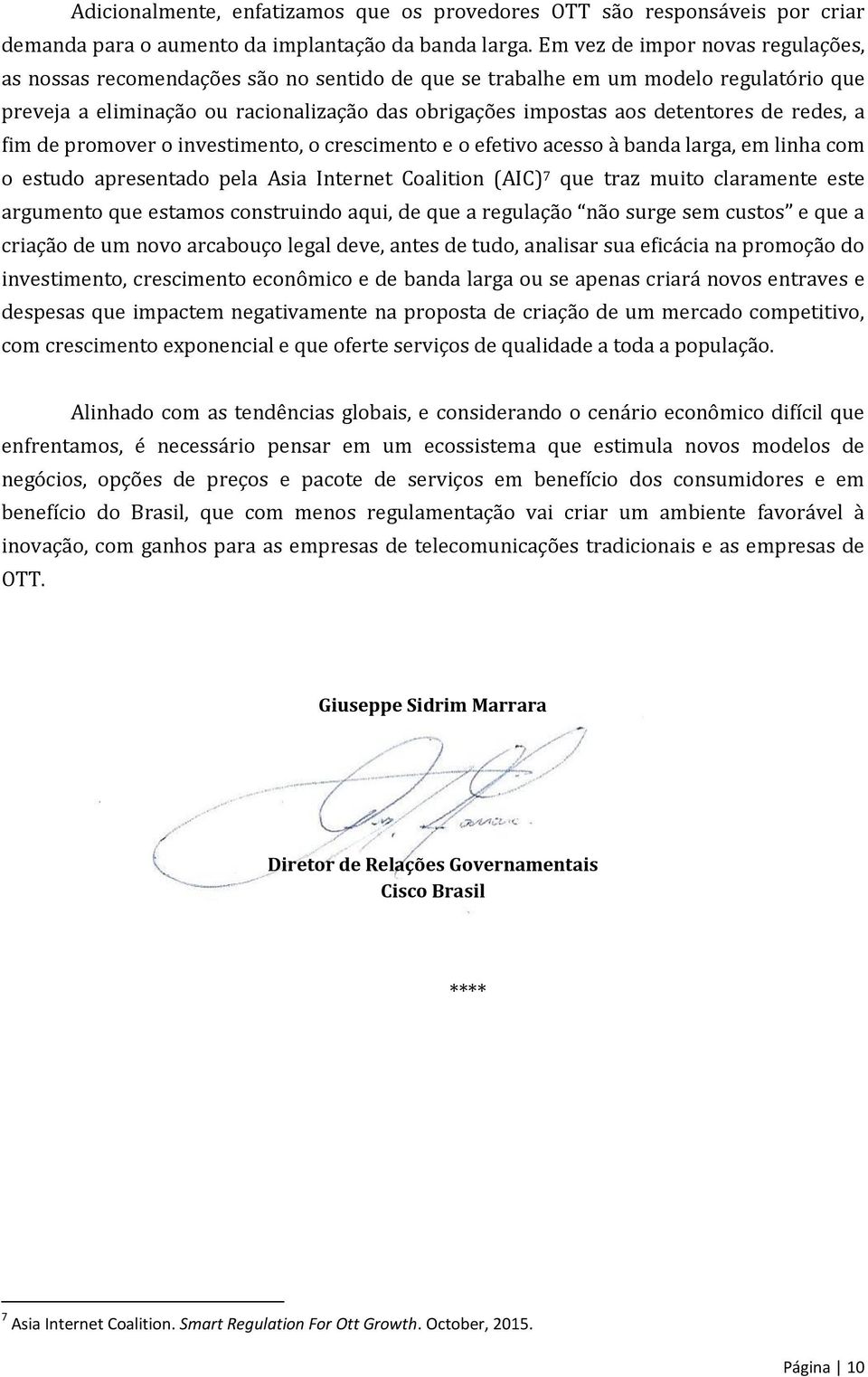 de redes, a fim de promover o investimento, o crescimento e o efetivo acesso à banda larga, em linha com o estudo apresentado pela Asia Internet Coalition (AIC) 7 que traz muito claramente este