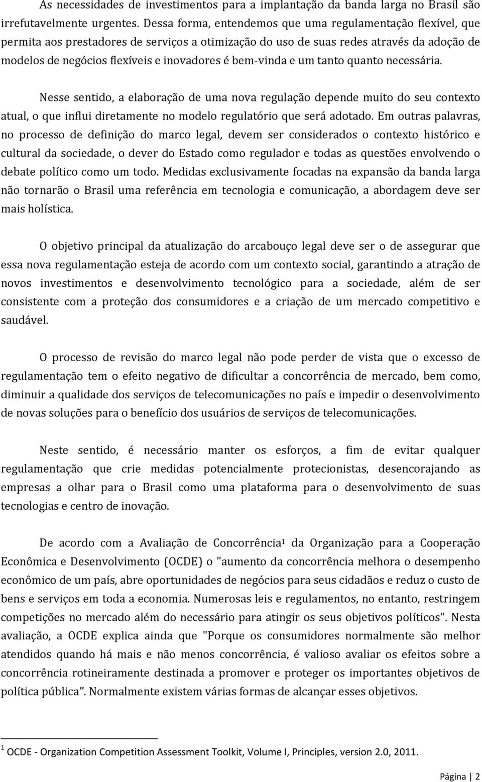 bem-vinda e um tanto quanto necessária. Nesse sentido, a elaboração de uma nova regulação depende muito do seu contexto atual, o que influi diretamente no modelo regulatório que será adotado.