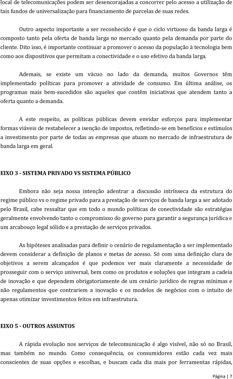 Dito isso, é importante continuar a promover o acesso da população à tecnologia bem como aos dispositivos que permitam a conectividade e o uso efetivo da banda larga.