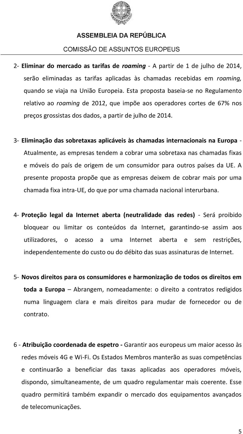 3- Eliminação das sobretaxas aplicáveis às chamadas internacionais na Europa - Atualmente, as empresas tendem a cobrar uma sobretaxa nas chamadas fixas e móveis do país de origem de um consumidor