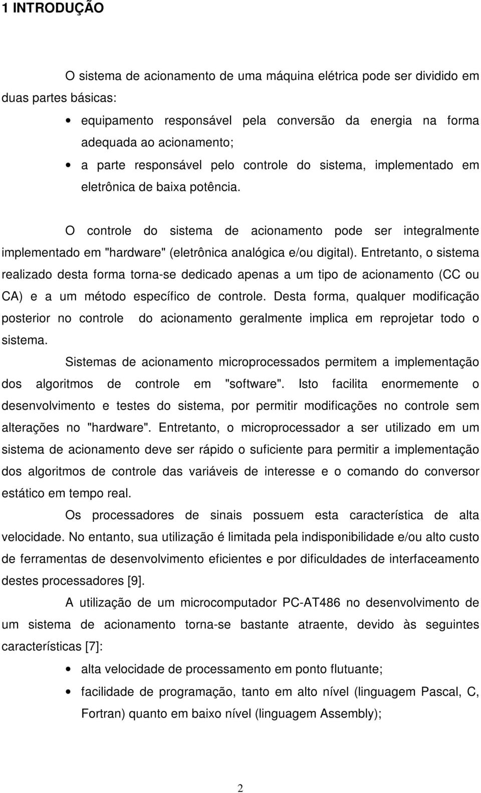 O controle do sistema de acionamento pode ser integralmente implementado em "hardware" (eletrônica analógica e/ou digital).