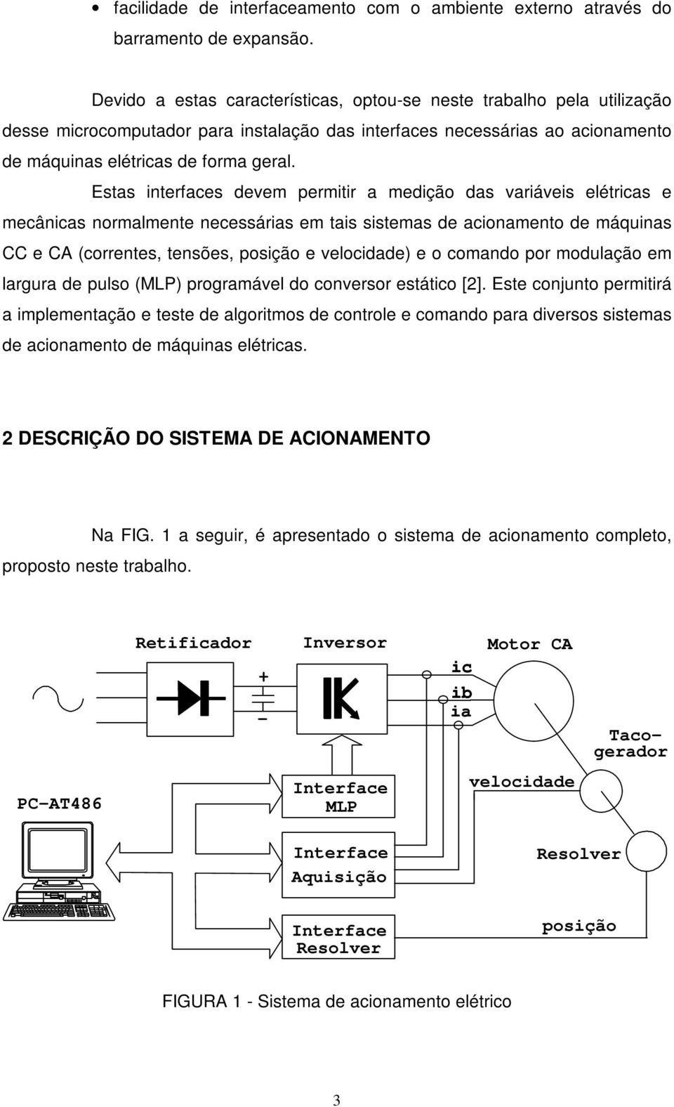 Estas interfaces devem permitir a medição das variáveis elétricas e mecânicas normalmente necessárias em tais sistemas de acionamento de máquinas CC e CA (correntes, tensões, posição e velocidade) e