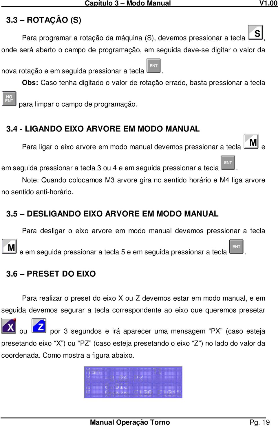 a tecla. Obs: Caso tenha digitado o valor de rotação errado, basta pressionar a tecla para limpar o campo de programação. 3.