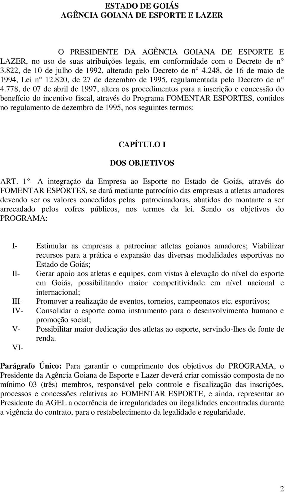 778, de 07 de abril de 1997, altera os procedimentos para a inscrição e concessão do benefício do incentivo fiscal, através do Programa FOMENTAR ESPORTES, contidos no regulamento de dezembro de 1995,