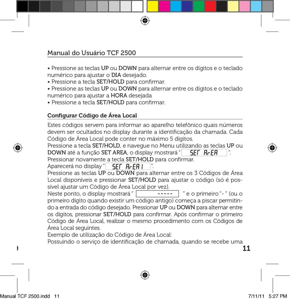 Configurar Código de Área Local Estes códigos servem para informar ao aparelho telefônico quais números devem ser ocultados no display durante a identificação da chamada.