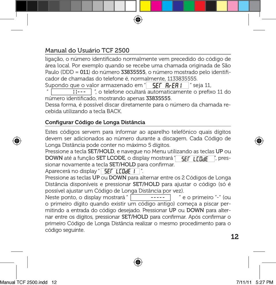 Supondo que o valor armazenado em seja 11,, o telefone ocultará automaticamente o prefixo 11 do número identificado, mostrando apenas 33835555.