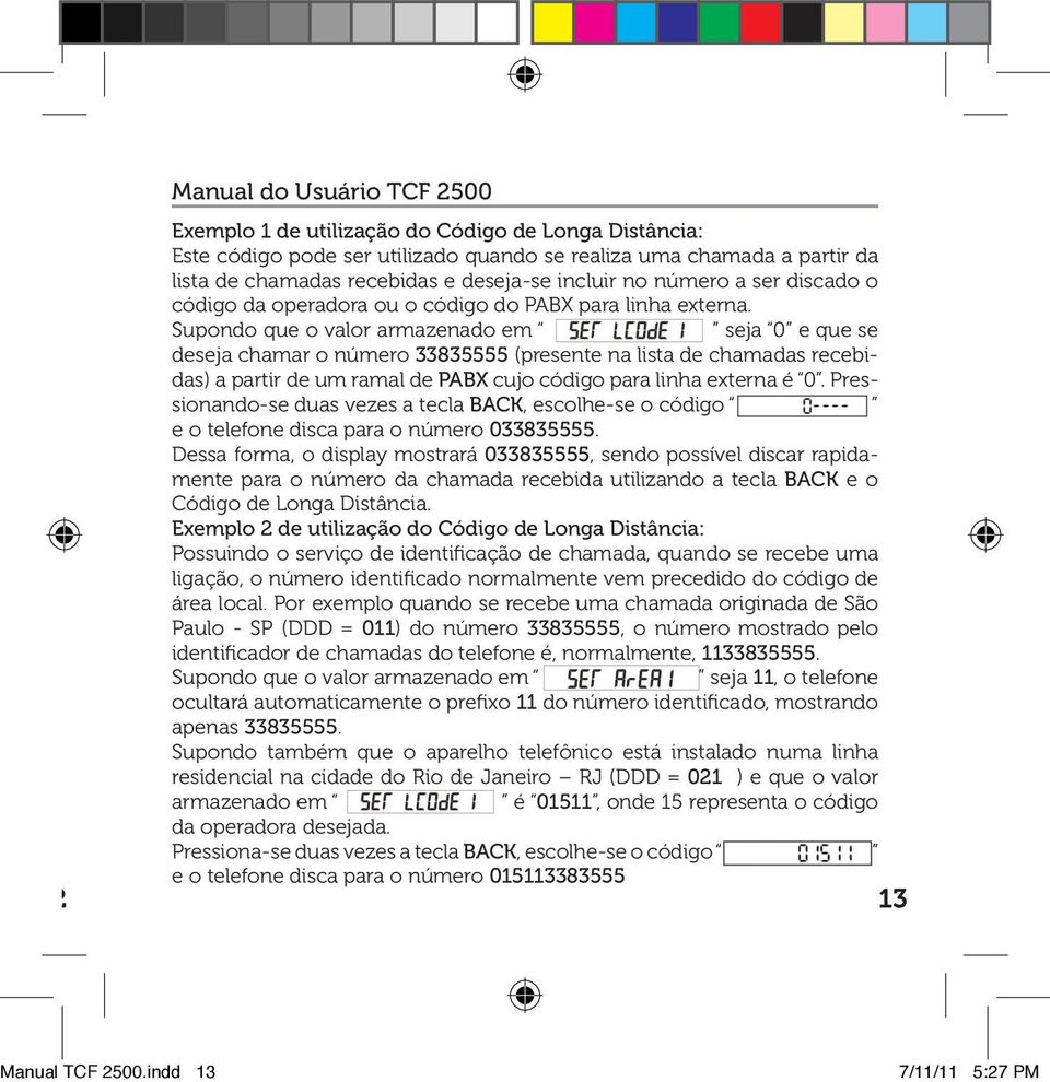 Supondo que o valor armazenado em seja 0 e que se deseja chamar o número 33835555 (presente na lista de chamadas recebidas) a partir de um ramal de PABX cujo código para linha externa é 0.