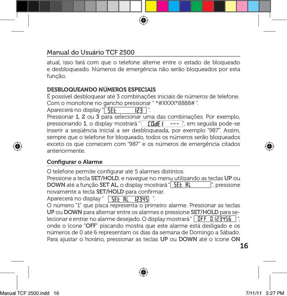 Pressionar 1, 2 ou 3 para selecionar uma das combinações. Por exemplo, pressionando 1, o display mostrará, em seguida pode-se inserir a seqüência inicial a ser desbloqueada, por exemplo 987.