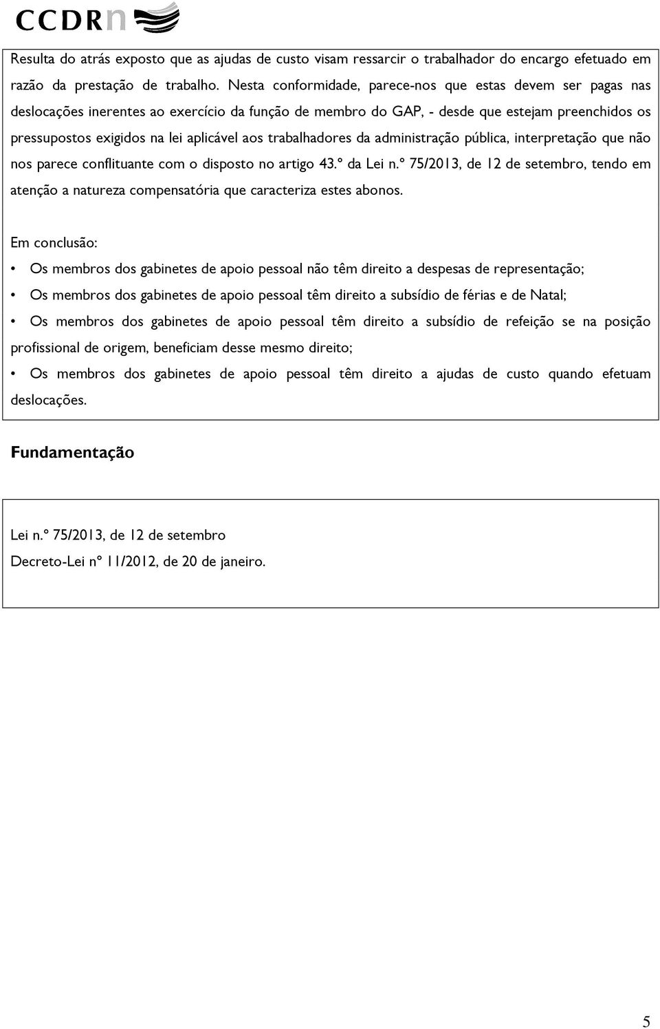 aos trabalhadores da administração pública, interpretação que não nos parece conflituante com o disposto no artigo 43.º da Lei n.