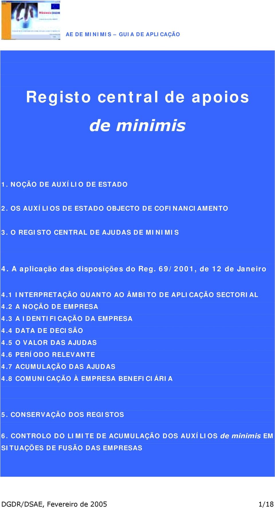 1 INTERPRETAÇÃO QUANTO AO ÂMBITO DE APLICAÇÃO SECTORIAL 4.2 A NOÇÃO DE EMPRESA 4.3 A IDENTIFICAÇÃO DA EMPRESA 4.4 DATA DE DECISÃO 4.5 O VALOR DAS AJUDAS 4.