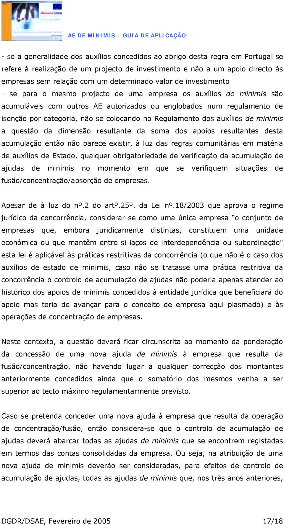 colocando no Regulamento dos auxílios de minimis a questão da dimensão resultante da soma dos apoios resultantes desta acumulação então não parece existir, à luz das regras comunitárias em matéria de