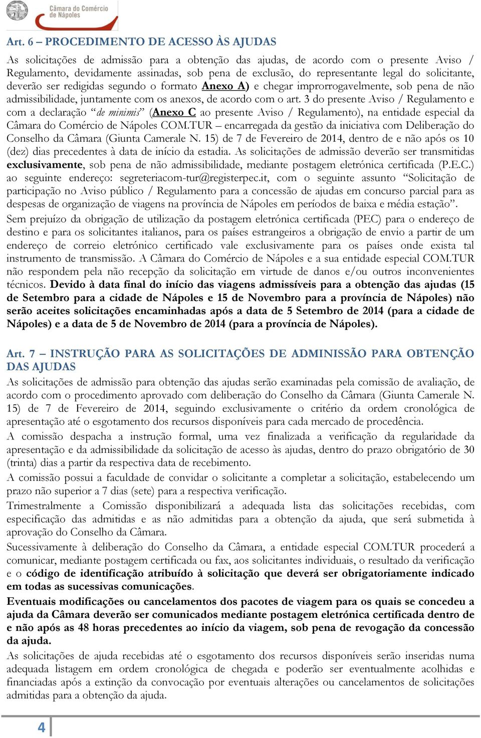 3 do presente Aviso / Regulamento e com a declaração de minimis (Anexo C ao presente Aviso / Regulamento), na entidade especial da Câmara do Comércio de Nápoles COM.