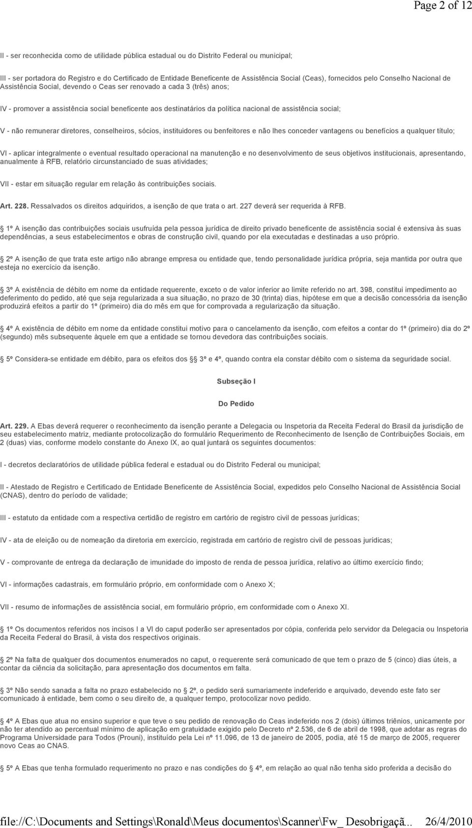 nacional de assistência social; V - não remunerar diretores, conselheiros, sócios, instituidores ou benfeitores e não lhes conceder vantagens ou benefícios a qualquer título; VI - aplicar