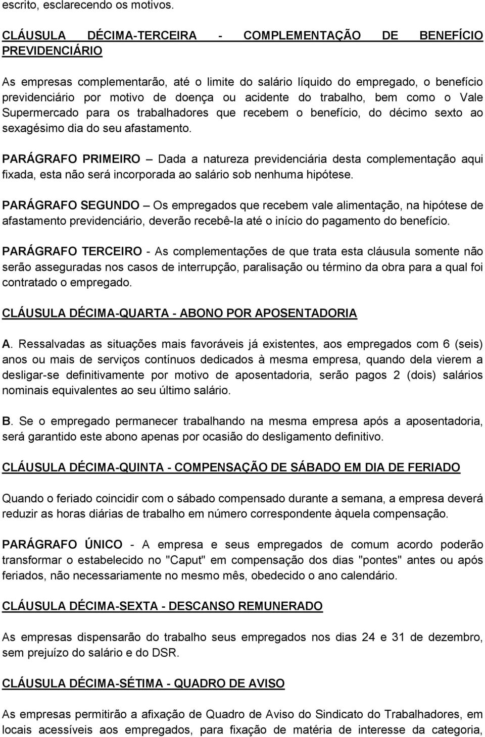 acidente do trabalho, bem como o Vale Supermercado para os trabalhadores que recebem o benefício, do décimo sexto ao sexagésimo dia do seu afastamento.