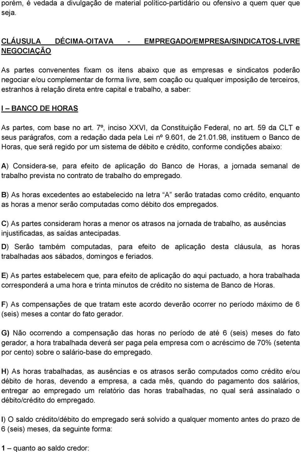 coação ou qualquer imposição de terceiros, estranhos à relação direta entre capital e trabalho, a saber: I BANCO DE HORAS As partes, com base no art. 7º, inciso XXVI, da Constituição Federal, no art.