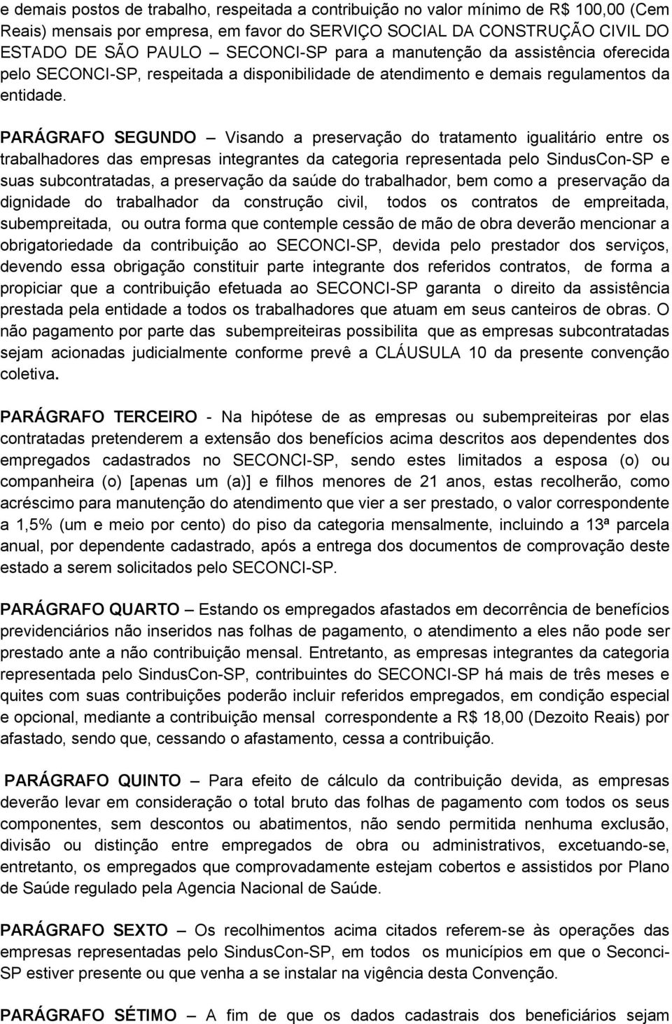 PARÁGRAFO SEGUNDO Visando a preservação do tratamento igualitário entre os trabalhadores das empresas integrantes da categoria representada pelo SindusCon-SP e suas subcontratadas, a preservação da