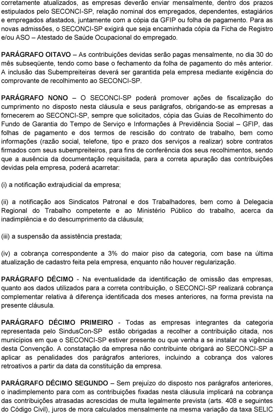 PARÁGRAFO OITAVO As contribuições devidas serão pagas mensalmente, no dia 30 do mês subseqüente, tendo como base o fechamento da folha de pagamento do mês anterior.