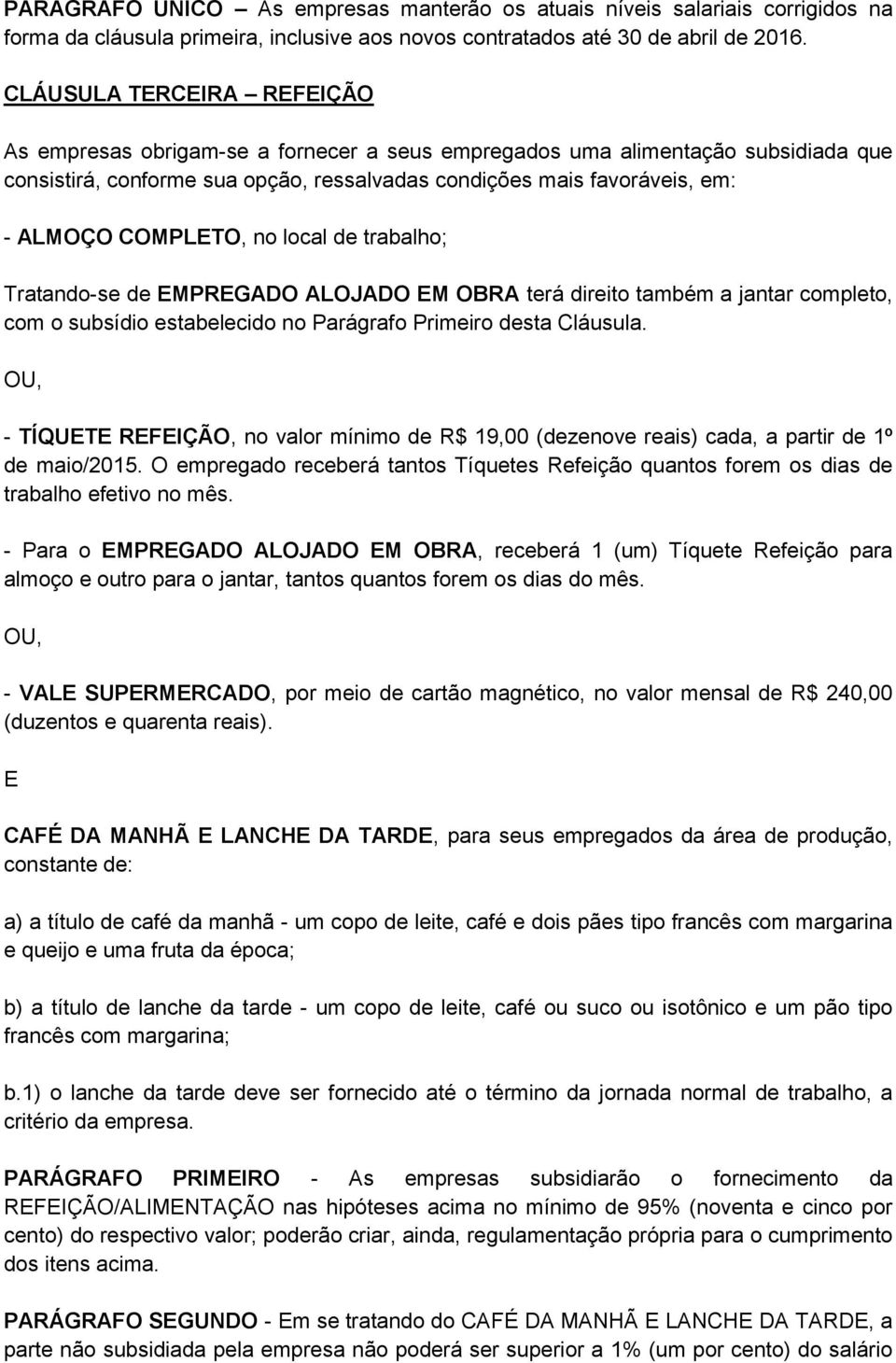 COMPLETO, no local de trabalho; Tratando-se de EMPREGADO ALOJADO EM OBRA terá direito também a jantar completo, com o subsídio estabelecido no Parágrafo Primeiro desta Cláusula.