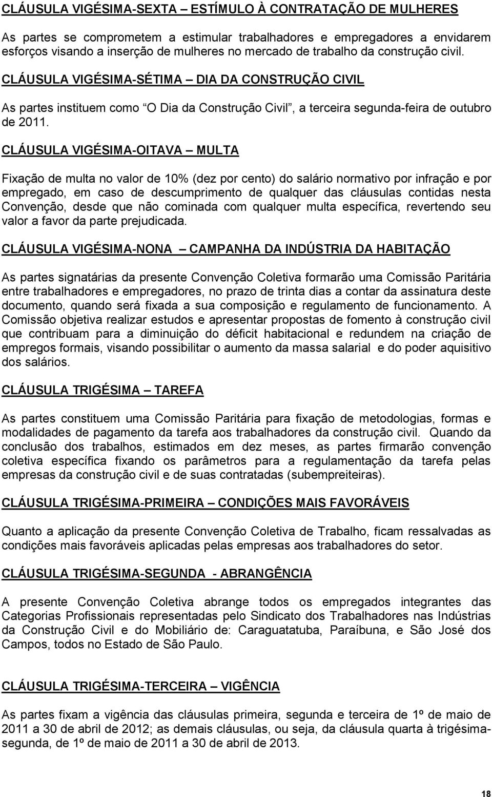 CLÁUSULA VIGÉSIMA-OITAVA MULTA Fixação de multa no valor de 10% (dez por cento) do salário normativo por infração e por empregado, em caso de descumprimento de qualquer das cláusulas contidas nesta